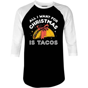 All I Want For Christmas is Tacos - 3/4 Sleeve Raglan T-Shirt