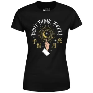 Don't Think, Feel! - Women's T-Shirt