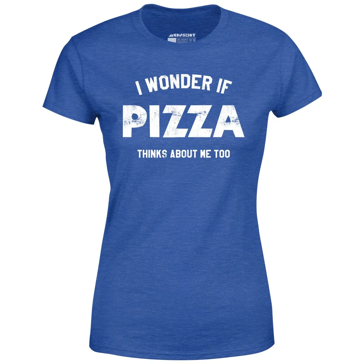 I Wonder if Pizza Thinks About Me Too - Women's T-Shirt