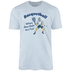 Racquetball - Where Blue Balls Are Fun - Unisex T-Shirt