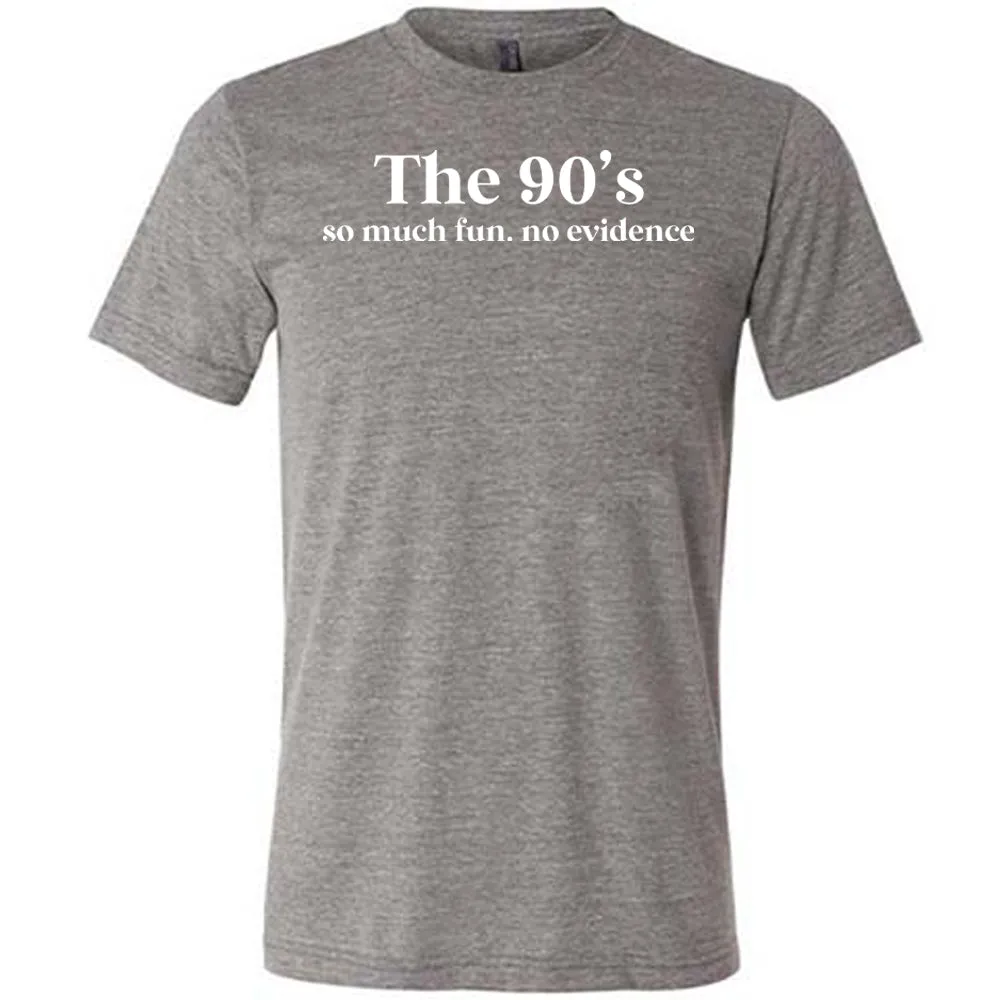 The 90's So Much Fun No Evidence Shirt Unisex