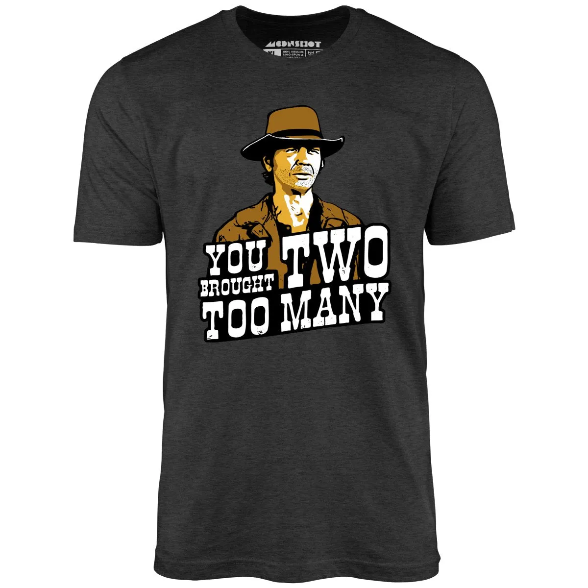 You Brought Two Too Many - Unisex T-Shirt