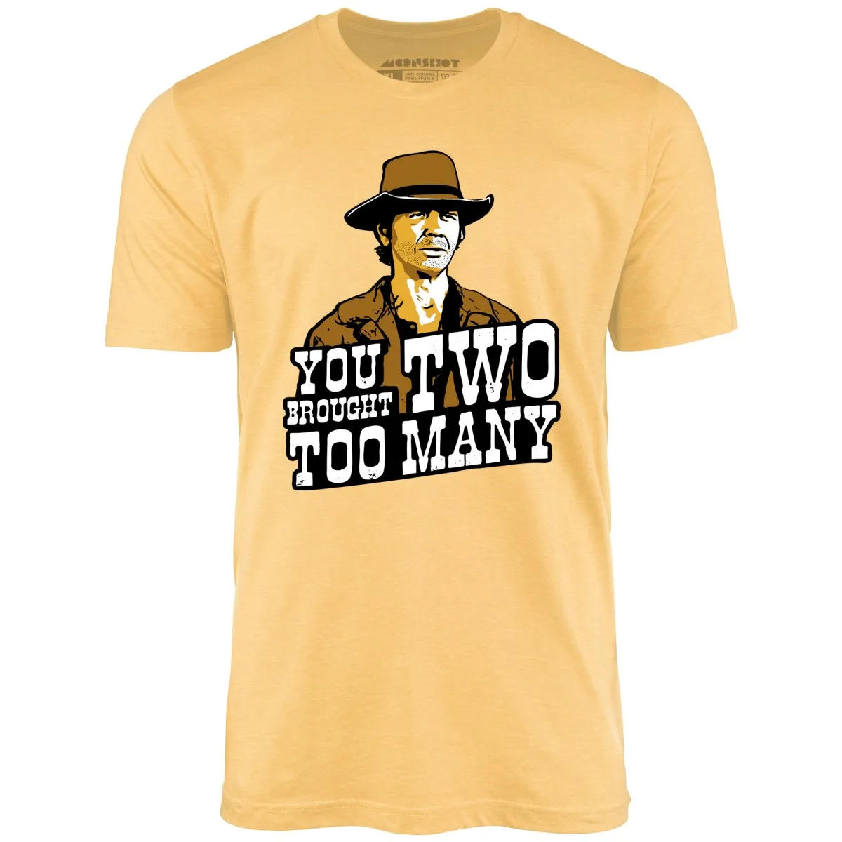 You Brought Two Too Many - Unisex T-Shirt